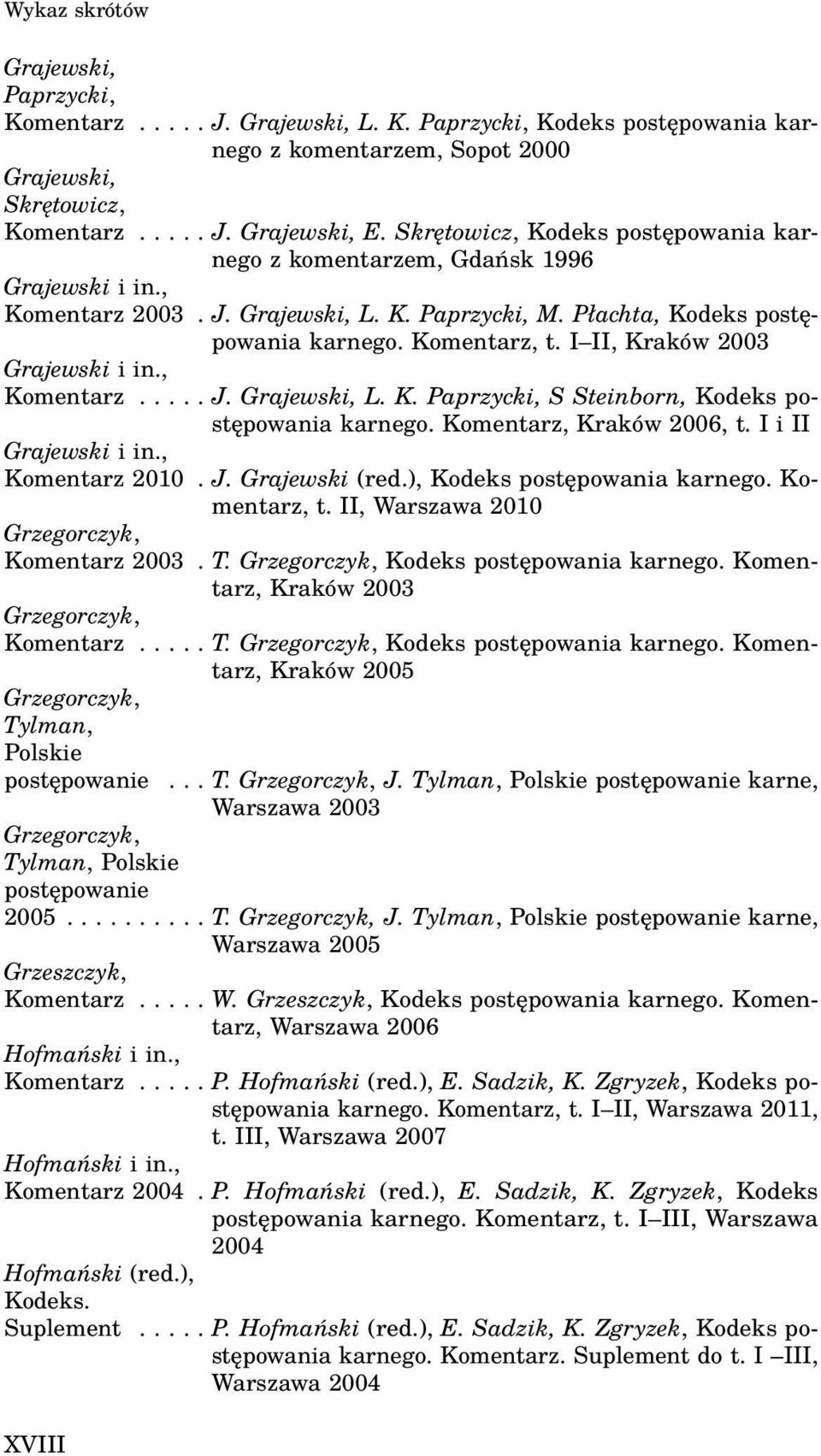 I II, Kraków 2003 Grajewski i in., Komentarz..... J. Grajewski, L. K. Paprzycki, S Steinborn, Kodeks postępowania karnego. Komentarz, Kraków 2006, t. I i II Grajewski i in., Komentarz 2010. J. Grajewski (red.