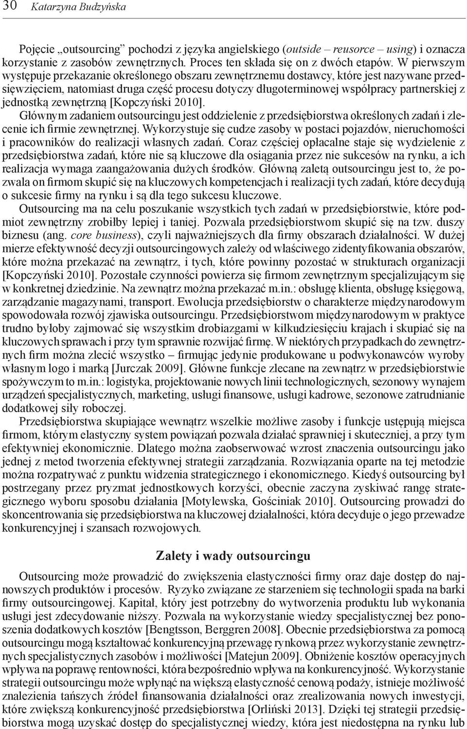 jednostką zewnętrzną [Kopczyński 2010]. Głównym zadaniem outsourcingu jest oddzielenie z przedsiębiorstwa określonych zadań i zlecenie ich firmie zewnętrznej.