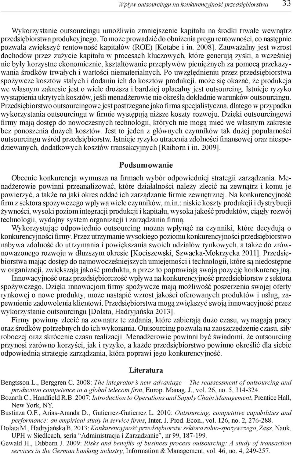 Zauważalny jest wzrost dochodów przez zużycie kapitału w procesach kluczowych, które generują zyski, a wcześniej nie były korzystne ekonomicznie, kształtowanie przepływów pieniężnych za pomocą