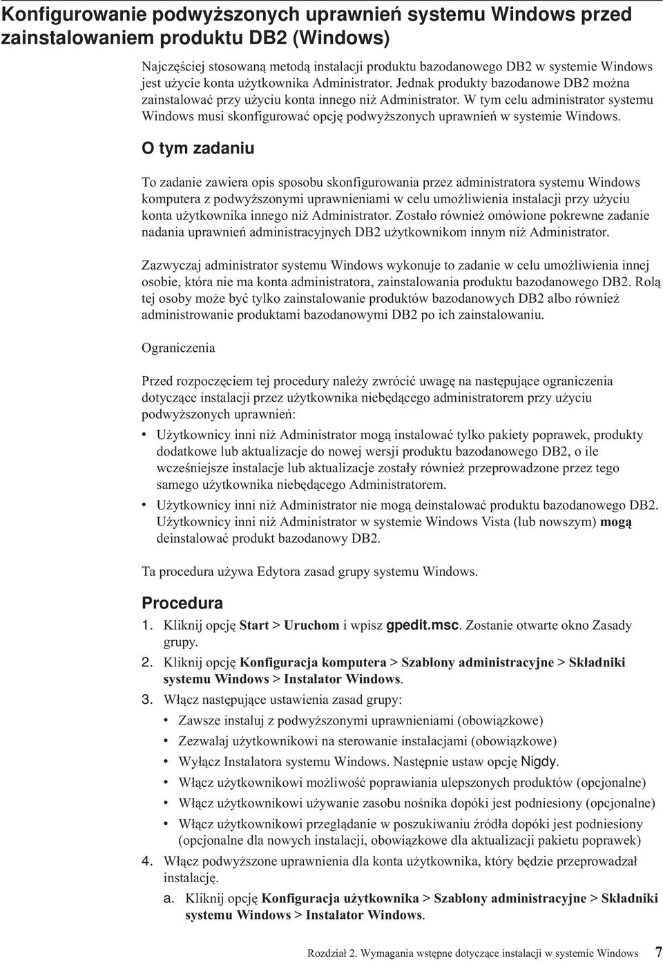 W tym celu administrator systemu Windows musi skonfigurować opcję podwyższonych uprawnień w systemie Windows.