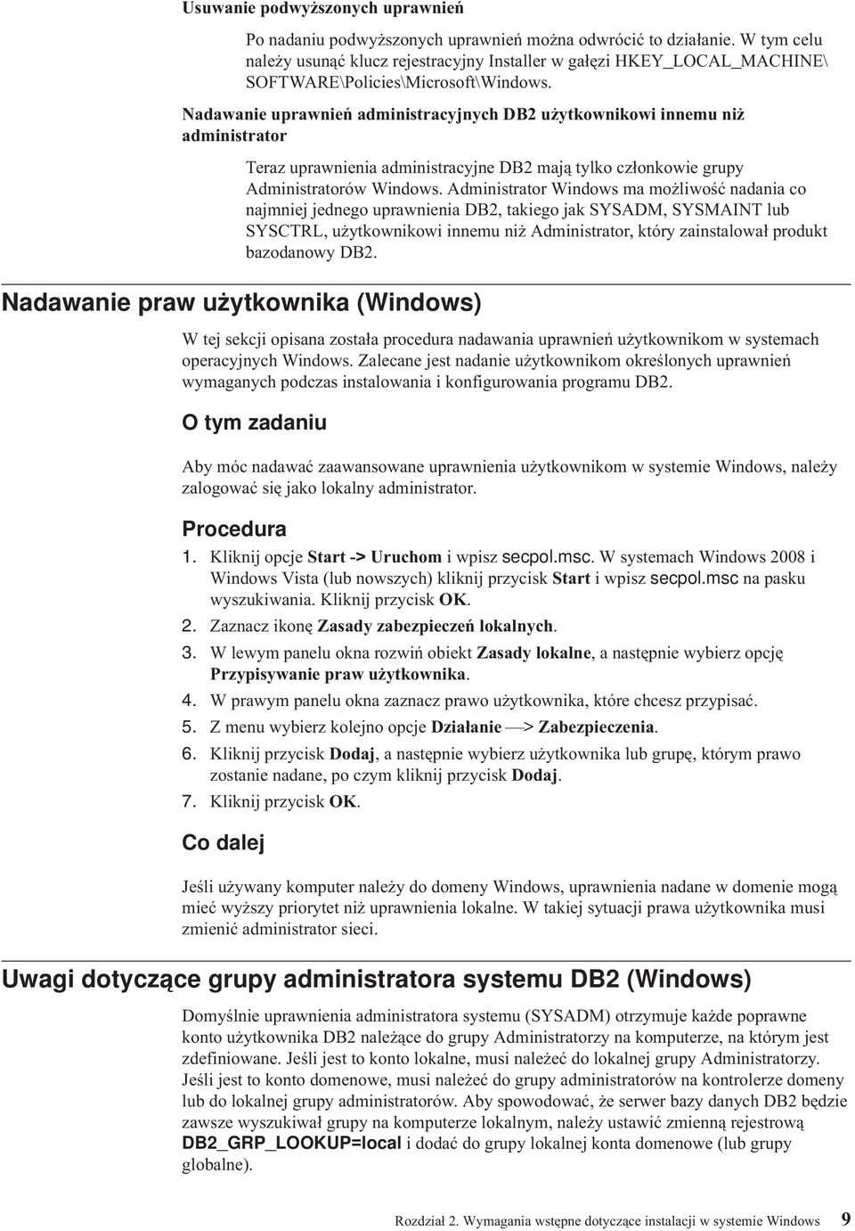 Nadawanie uprawnień administracyjnych DB2 użytkownikowi innemu niż administrator Teraz uprawnienia administracyjne DB2 mają tylko członkowie grupy Administratorów Windows.