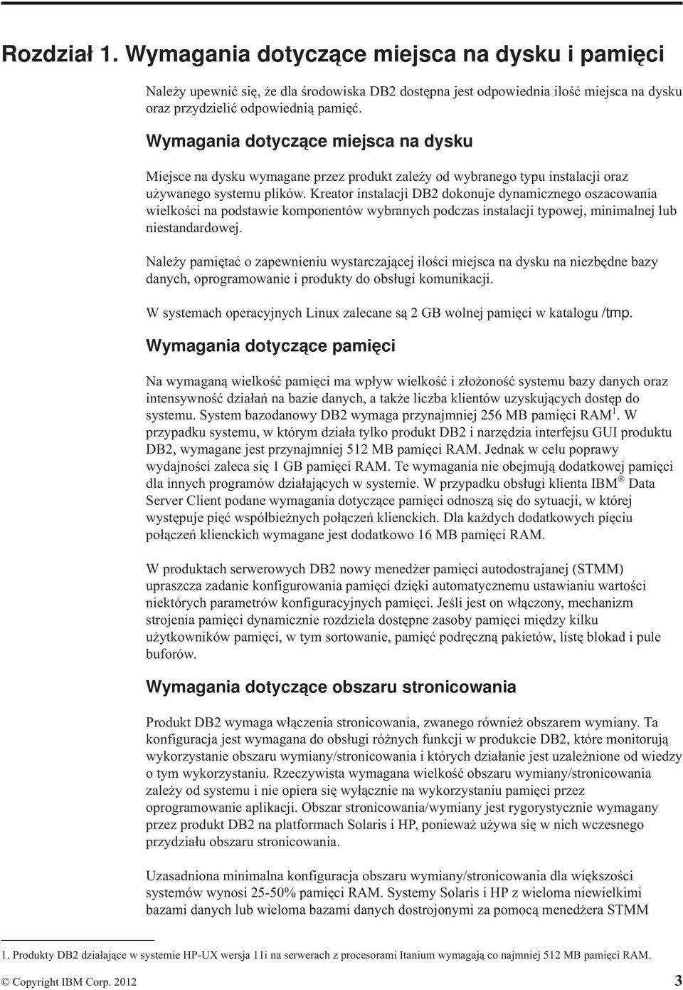 Kreator instalacji DB2 dokonuje dynamicznego oszacowania wielkości na podstawie komponentów wybranych podczas instalacji typowej, minimalnej lub niestandardowej.