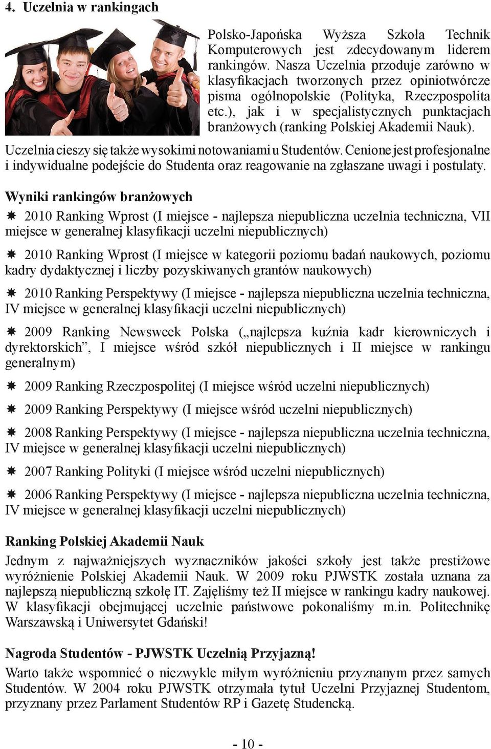 ), jak i w specjalistycznych punktacjach branżowych (ranking Polskiej Akademii Nauk). Uczelnia cieszy się także wysokimi notowaniami u Studentów.