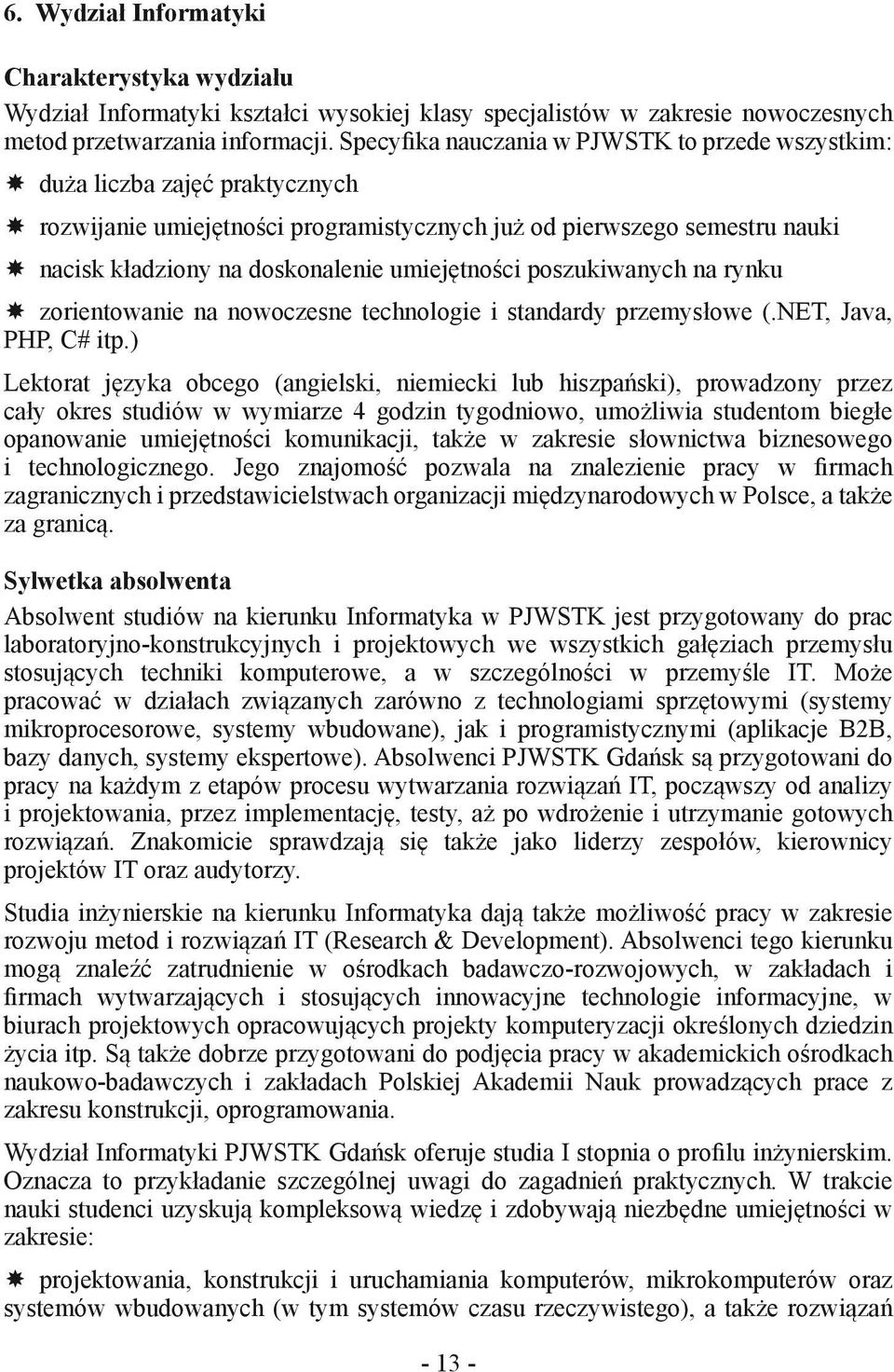 umiejętności poszukiwanych na rynku zorientowanie na nowoczesne technologie i standardy przemysłowe (.NET, Java, PHP, C# itp.