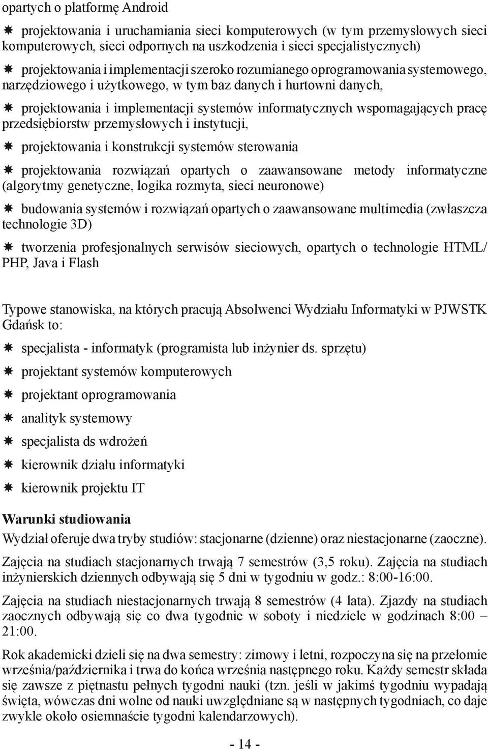 pracę przedsiębiorstw przemysłowych i instytucji, projektowania i konstrukcji systemów sterowania projektowania rozwiązań opartych o zaawansowane metody informatyczne (algorytmy genetyczne, logika