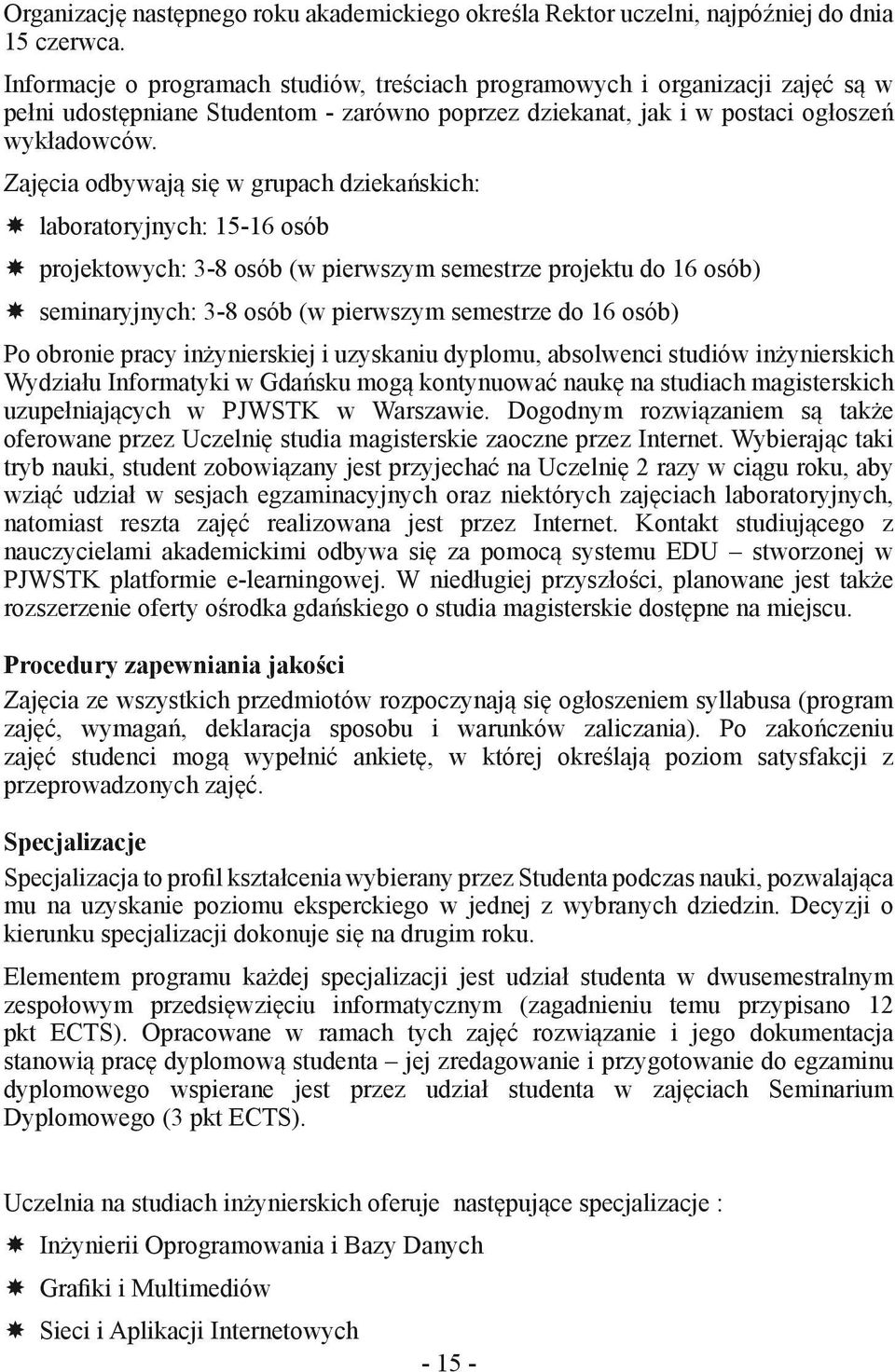 Zajęcia odbywają się w grupach dziekańskich: laboratoryjnych: 15-16 osób projektowych: 3-8 osób (w pierwszym semestrze projektu do 16 osób) seminaryjnych: 3-8 osób (w pierwszym semestrze do 16 osób)