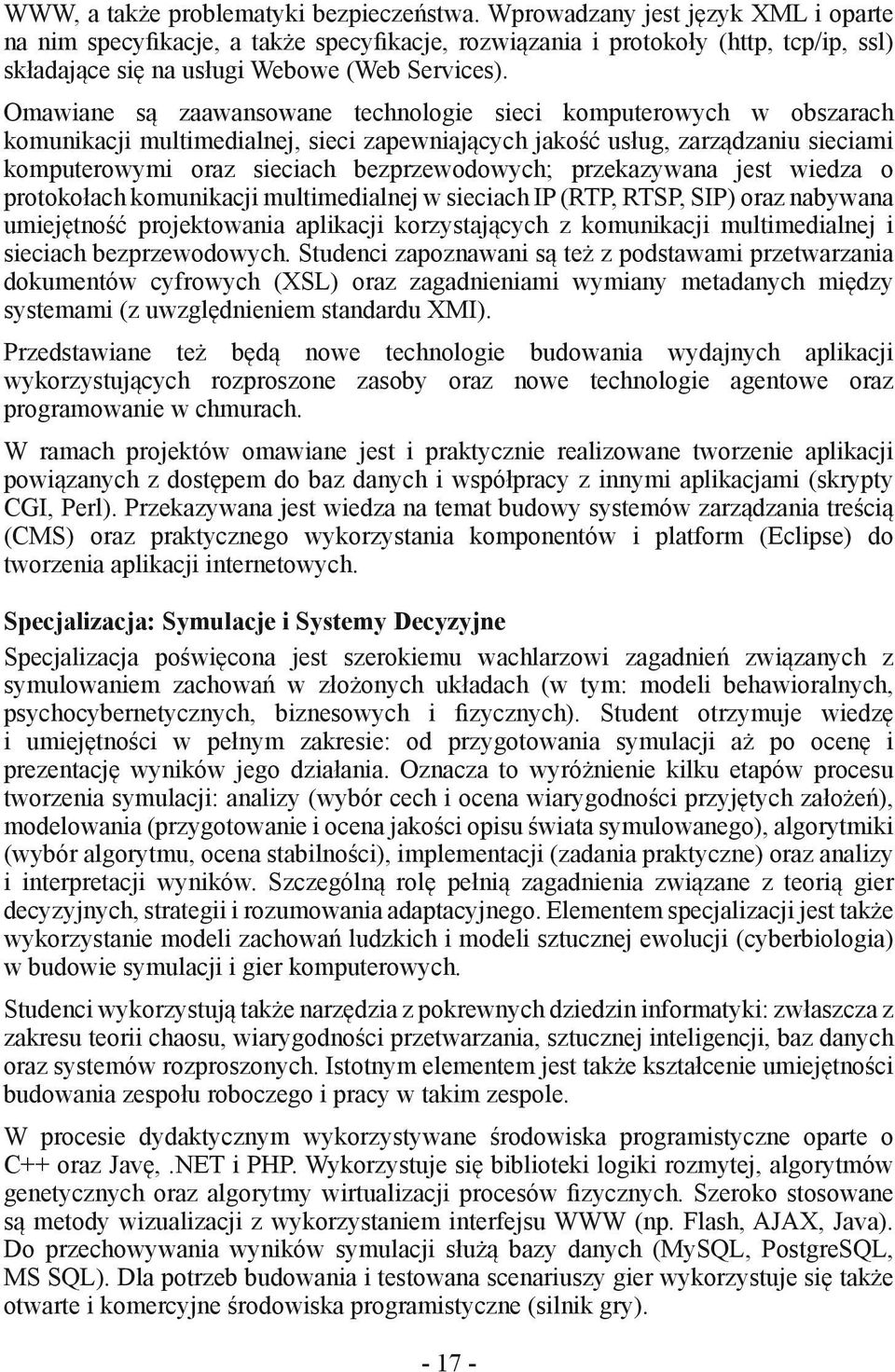 Omawiane są zaawansowane technologie sieci komputerowych w obszarach komunikacji multimedialnej, sieci zapewniających jakość usług, zarządzaniu sieciami komputerowymi oraz sieciach bezprzewodowych;