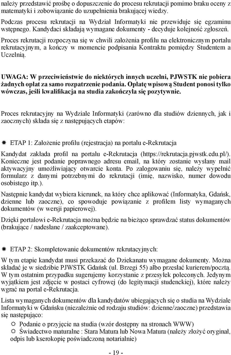 Proces rekrutacji rozpoczyna się w chwili założenia profilu na elektronicznym portalu rekrutacyjnym, a kończy w momencie podpisania Kontraktu pomiędzy Studentem a Uczelnią.