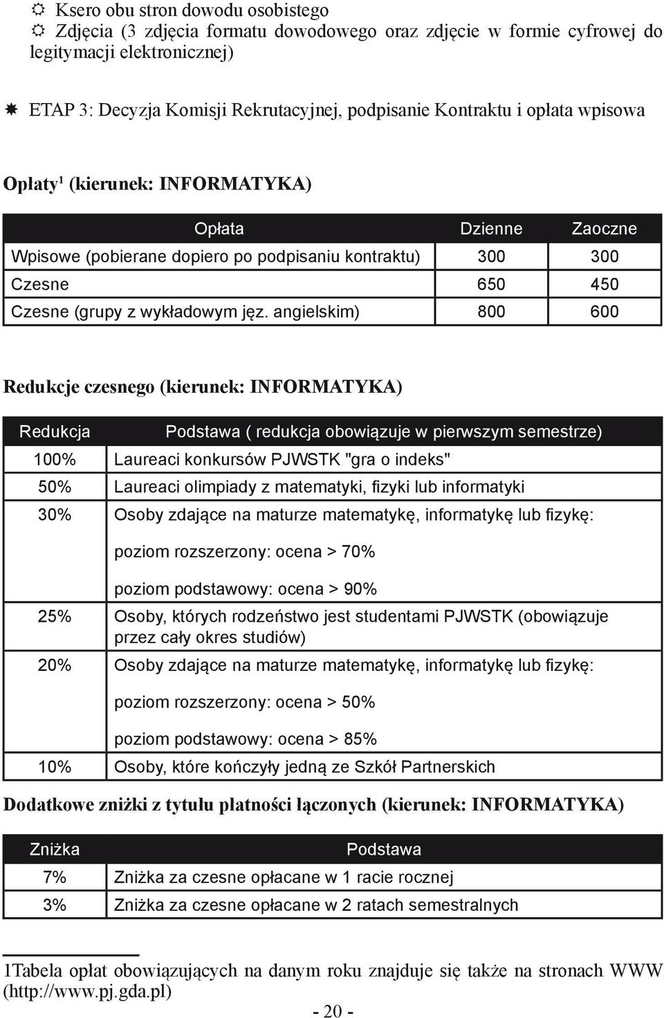 angielskim) 800 600 Redukcje czesnego (kierunek: INFORMATYKA) Redukcja Podstawa ( redukcja obowiązuje w pierwszym semestrze) 100% Laureaci konkursów PJWSTK "gra o indeks" 50% Laureaci olimpiady z