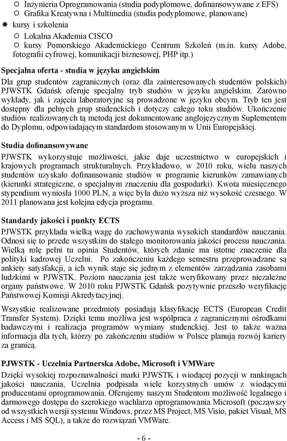 ) Specjalna oferta - studia w języku angielskim Dla grup studentów zagranicznych (oraz dla zainteresowanych studentów polskich) PJWSTK Gdańsk oferuje specjalny tryb studiów w języku angielskim.