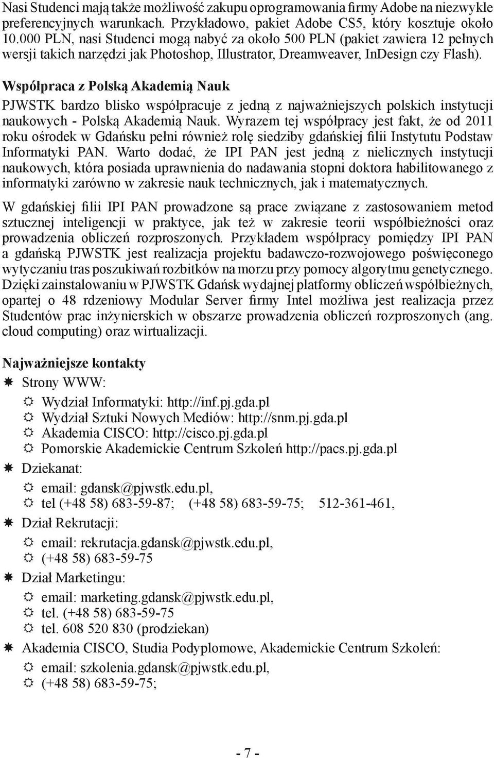 Współpraca z Polską Akademią Nauk PJWSTK bardzo blisko współpracuje z jedną z najważniejszych polskich instytucji naukowych - Polską Akademią Nauk.