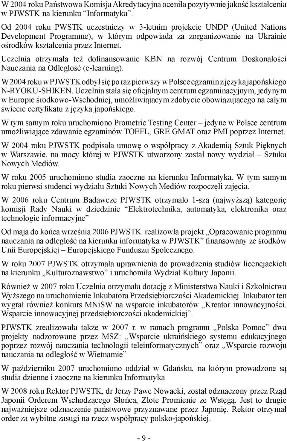 Uczelnia otrzymała też dofinansowanie KBN na rozwój Centrum Doskonałości Nauczania na Odległość (e-learning).