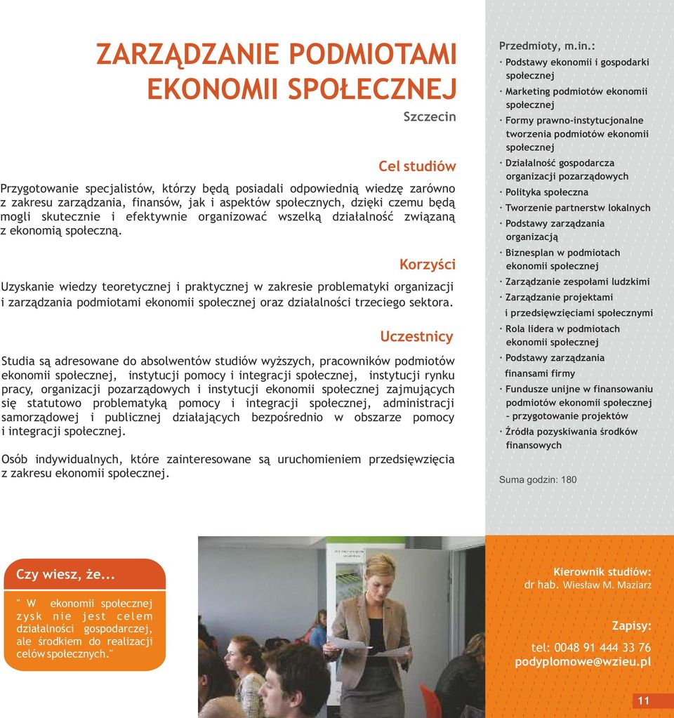 Uzyskanie wiedzy teoretycznej i praktycznej w zakresie problematyki organizacji i zarządzania podmiotami ekonomii społecznej oraz działalności trzeciego sektora.