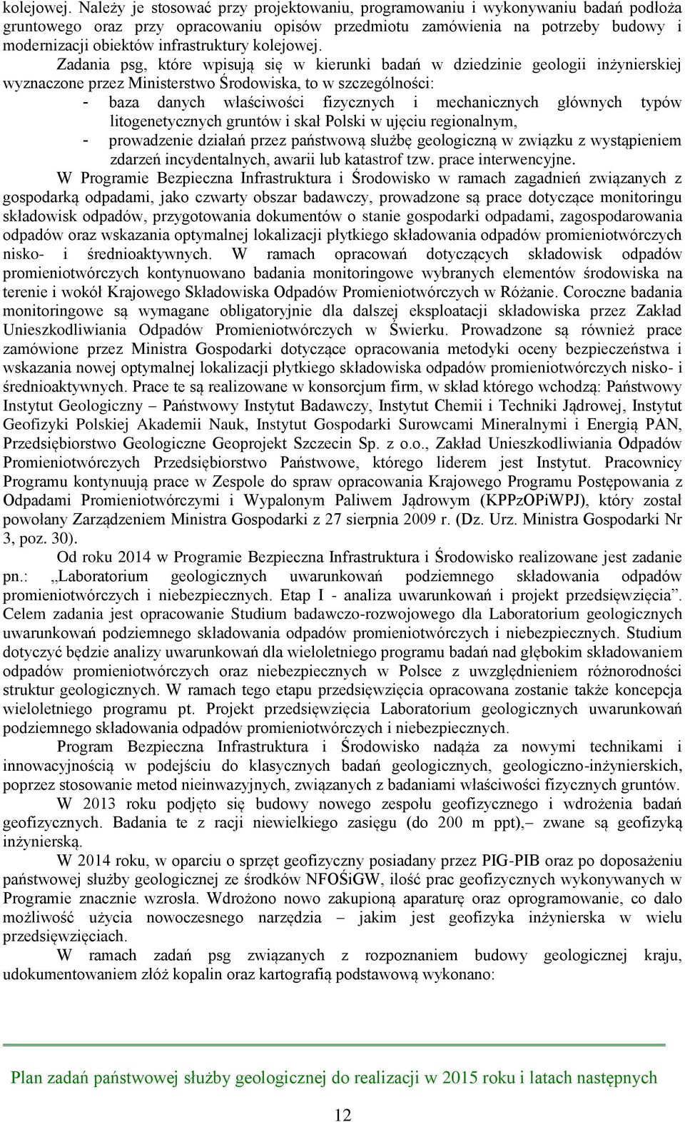 infrastruktury  Zadania psg, które wpisują się w kierunki badań w dziedzinie geologii inżynierskiej wyznaczone przez Ministerstwo Środowiska, to w szczególności: - baza danych właściwości fizycznych