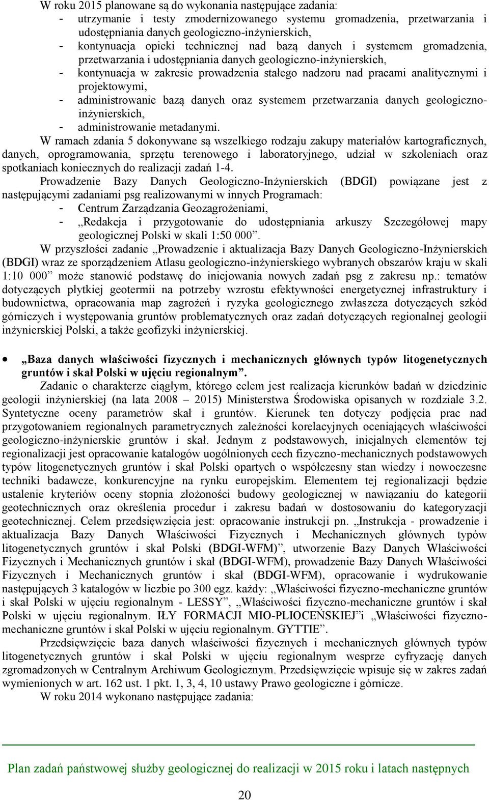 analitycznymi i projektowymi, - administrowanie bazą danych oraz systemem przetwarzania danych geologicznoinżynierskich, - administrowanie metadanymi.