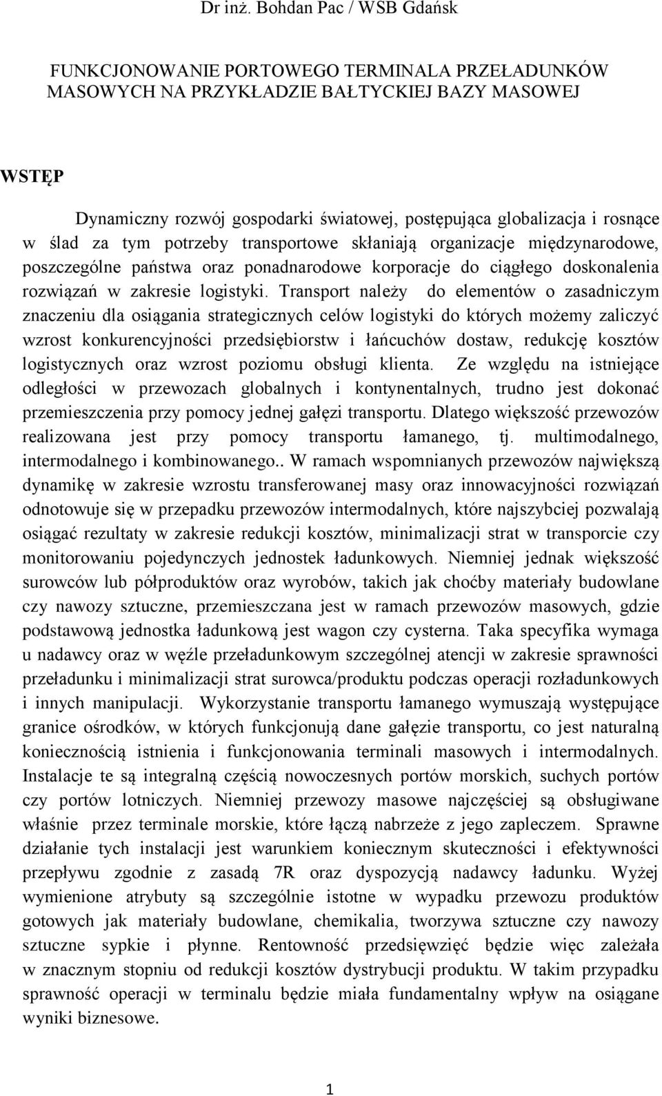 rosnące w ślad za tym potrzeby transportowe skłaniają organizacje międzynarodowe, poszczególne państwa oraz ponadnarodowe korporacje do ciągłego doskonalenia rozwiązań w zakresie logistyki.