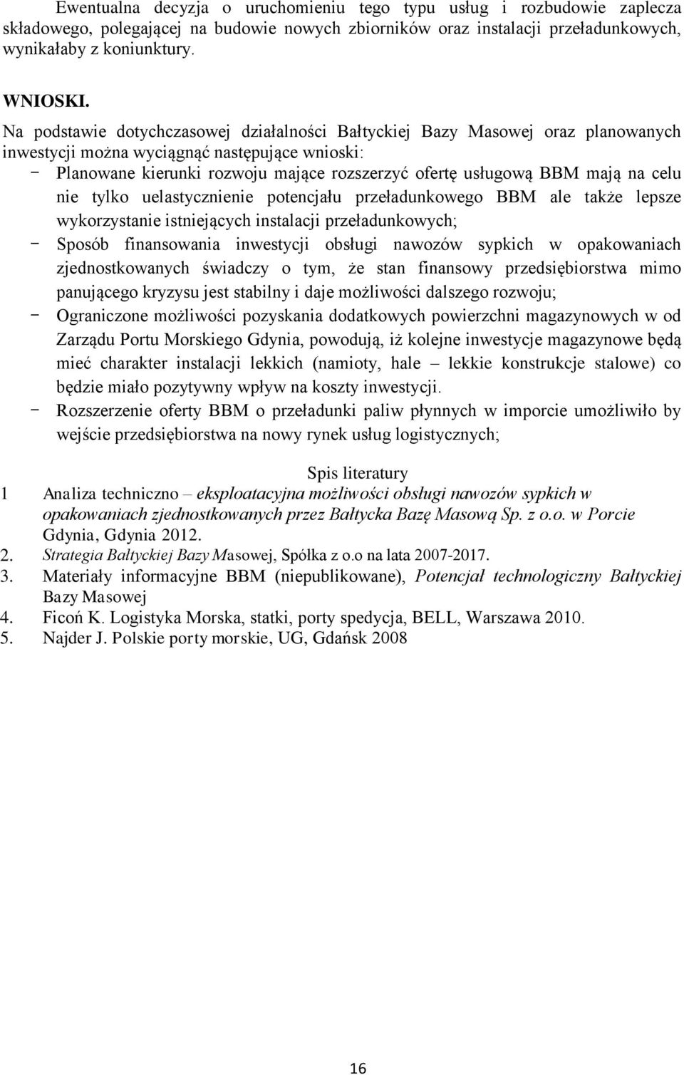 mają na celu nie tylko uelastycznienie potencjału przeładunkowego BBM ale także lepsze wykorzystanie istniejących instalacji przeładunkowych; - Sposób finansowania inwestycji obsługi nawozów sypkich