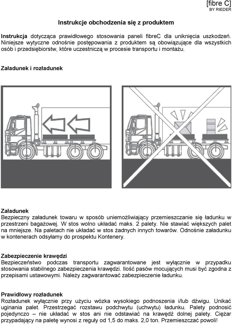 Załadunek i rozładunek Załadunek Bezpieczny załadunek towaru w sposób uniemożliwiający przemieszczanie się ładunku w przestrzeni bagażowej. W stos wolno układać maks. 2 palety.