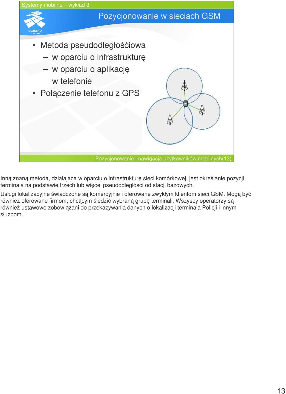 lub wicej pseudodległósci od stacji bazowych. Usługi lokalizacyjne wiadczone s komercyjnie i oferowane zwykłym klientom sieci GSM.