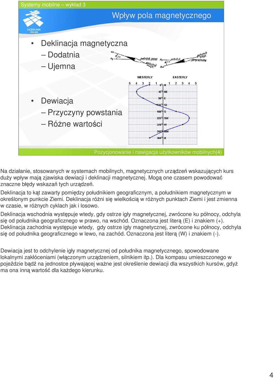 Deklinacja to kt zawarty pomidzy południkiem geograficznym, a południkiem magnetycznym w okrelonym punkcie Ziemi.