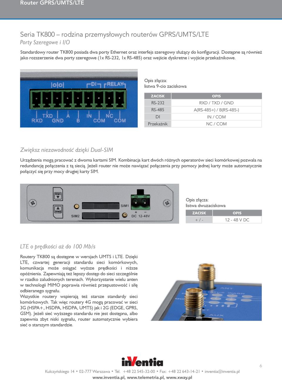Opis złącza: listwa 9-cio zaciskowa ZACISK RS-232 RS-485 DI Przekaźnik OPIS RXD / TXD / GND A(RS-485+) / B(RS-485-) IN / COM NC / COM Zwiększ niezawodność dzięki Dual-SIM Urządzenia mogą pracować z