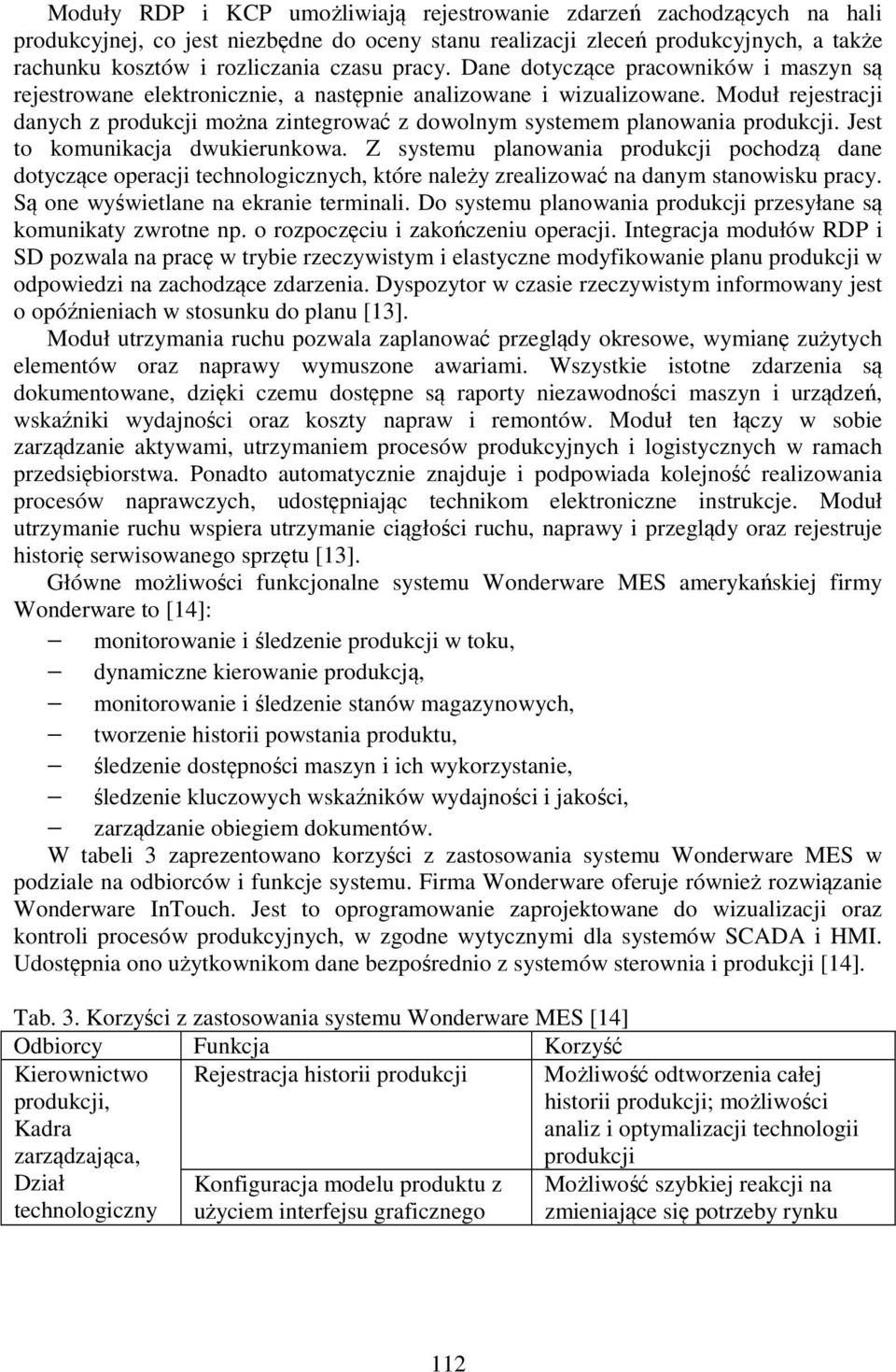 Moduł rejestracji danych z produkcji można zintegrować z dowolnym systemem planowania produkcji. Jest to komunikacja dwukierunkowa.