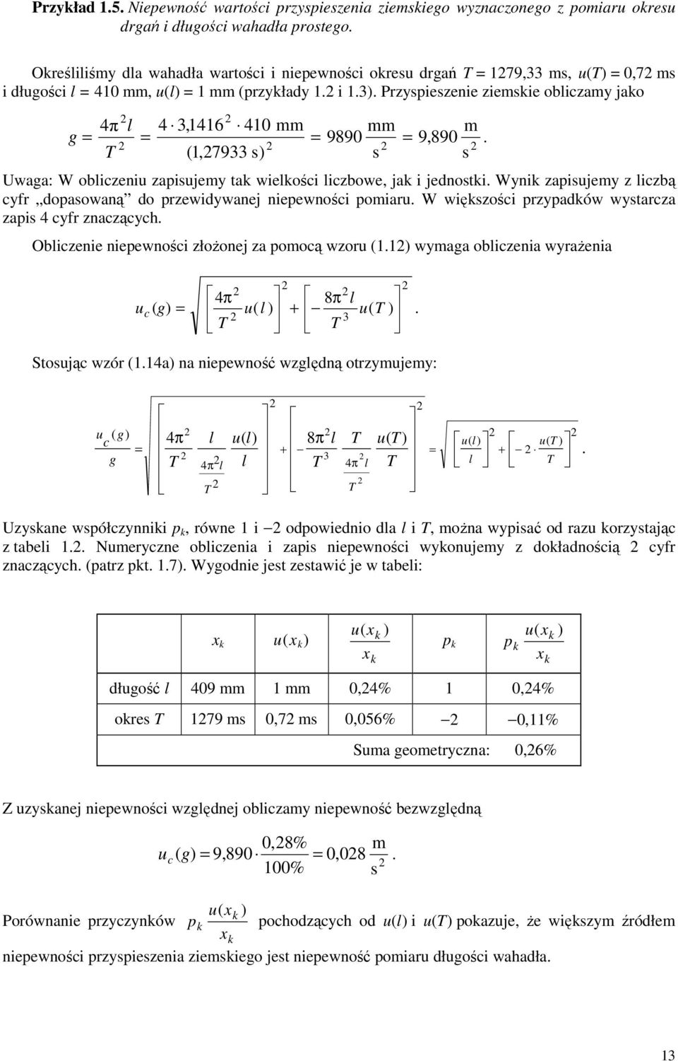 Przyspieszenie ziemsie obliczamy jao 4π l 4 3,1416 410 mm mm m g = = = 9890 = 9,890. T (1,7933 s) s s Uwaga: W obliczeniu zapisujemy ta wielości liczbowe, ja i jednosti.