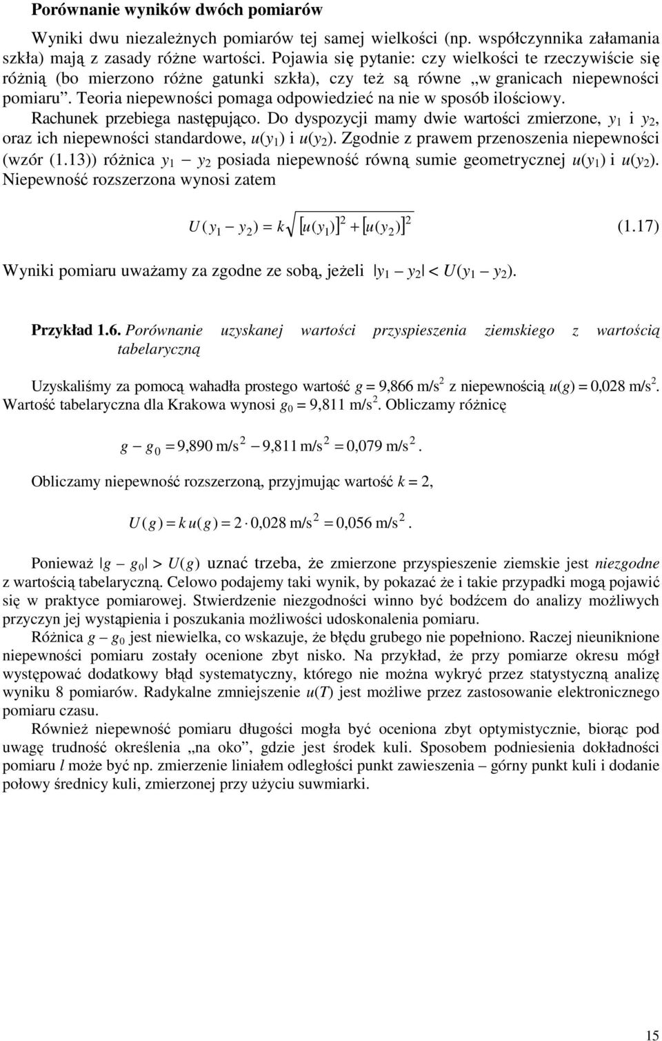 Teoria niepewności pomaga odpowiedzieć na nie w sposób ilościowy. Rachune przebiega następująco. Do dyspozycji mamy dwie wartości zmierzone, y 1 i y, oraz ich niepewności standardowe, u(y 1 ) i u(y ).