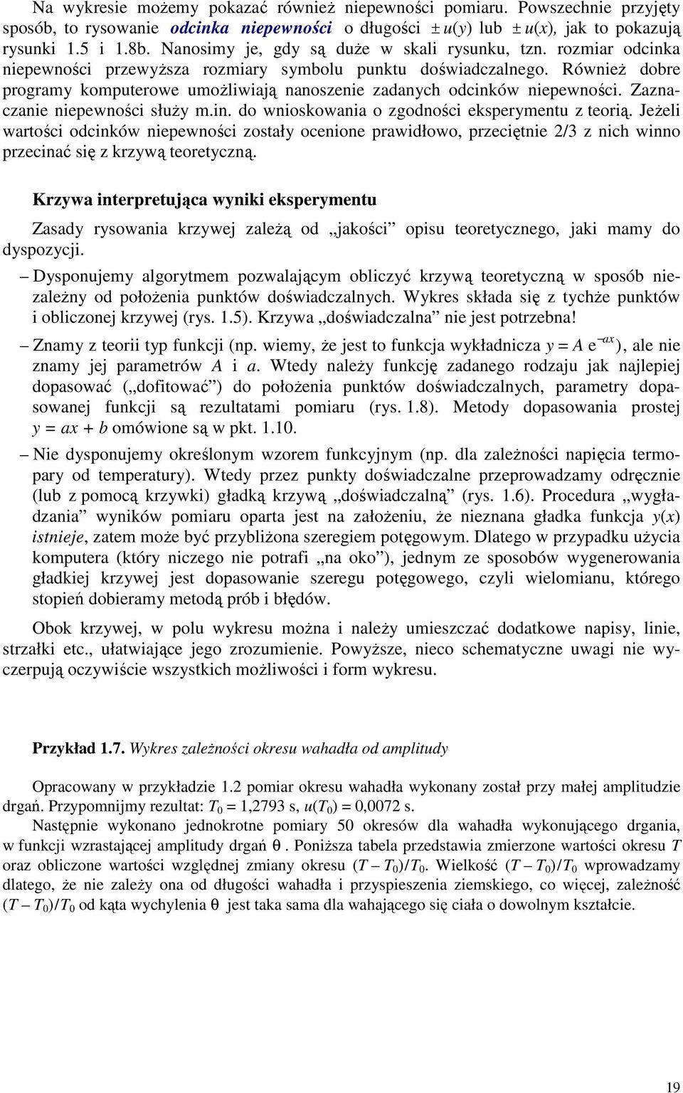 Również dobre programy omputerowe umożliwiają nanoszenie zadanych odcinów niepewności. Zaznaczanie niepewności służy m.in. do wniosowania o zgodności esperymentu z teorią.