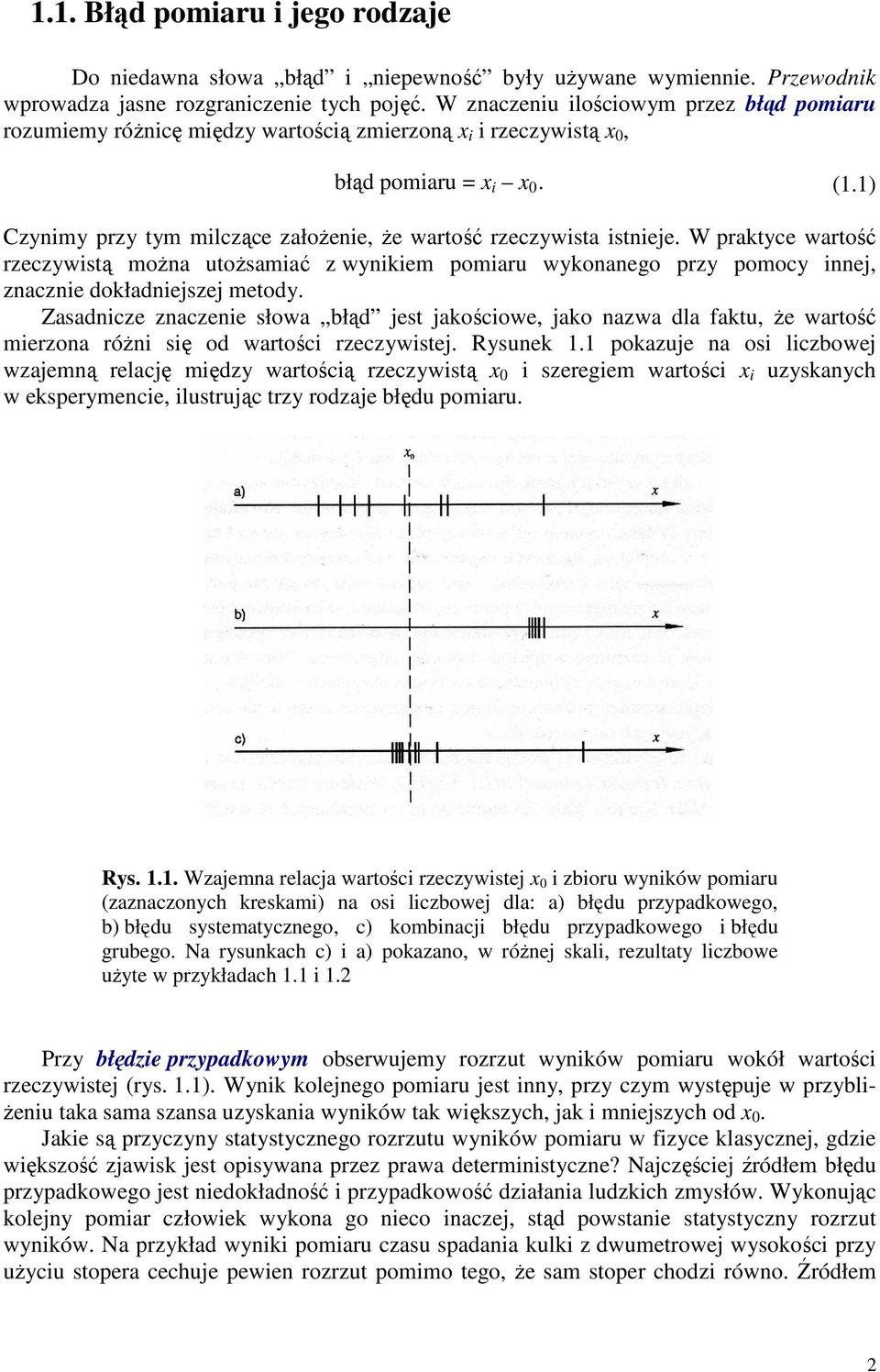 1) Czynimy przy tym milczące założenie, że wartość rzeczywista istnieje. W pratyce wartość rzeczywistą można utożsamiać z wyniiem pomiaru wyonanego przy pomocy innej, znacznie doładniejszej metody.