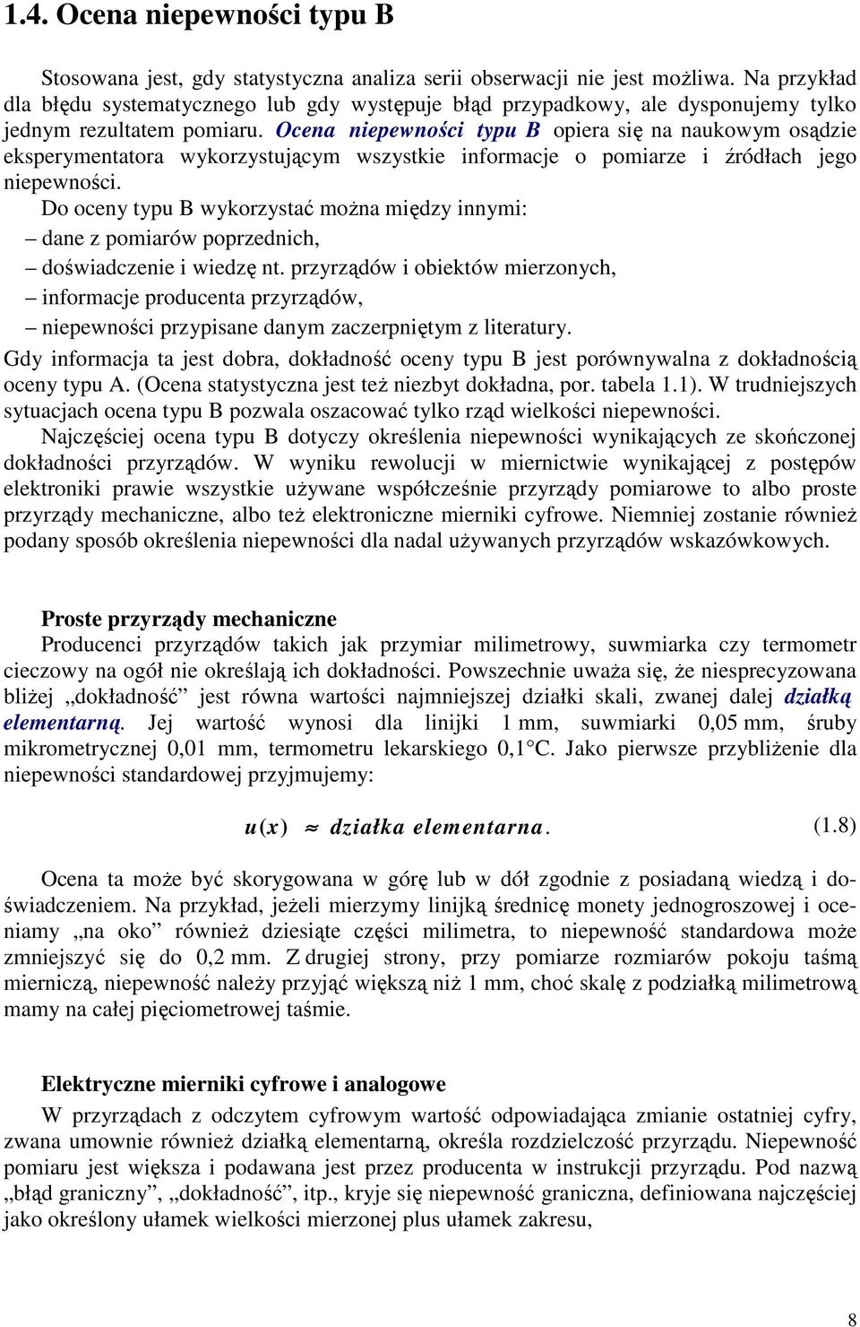 Ocena niepewności typu B opiera się na nauowym osądzie esperymentatora wyorzystującym wszystie informacje o pomiarze i źródłach jego niepewności.