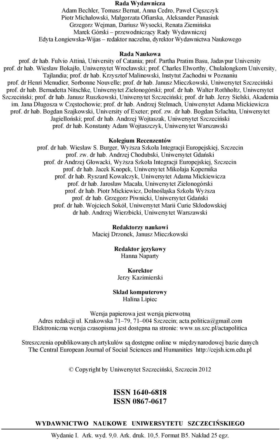 Partha Pratim Basu, Jadavpur University prof. dr hab. Wiesław Bokajło, Uniwersytet Wrocławski; prof. Charles Elworthy, Chulalongkorn University, Tajlandia; prof. dr hab. Krzysztof Malinowski, Instytut Zachodni w Poznaniu prof.