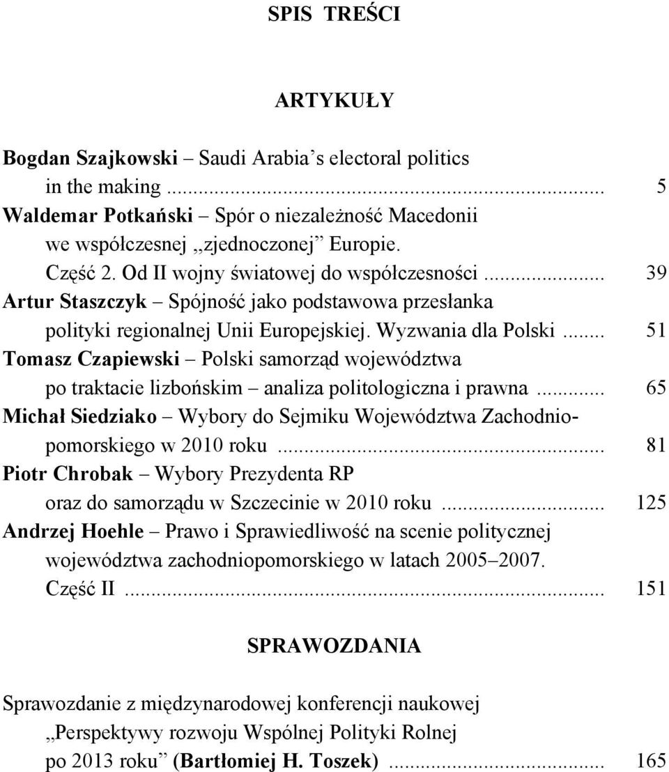 .. 51 Tomasz Czapiewski Polski samorząd województwa po traktacie lizbońskim analiza politologiczna i prawna... 65 Michał Siedziako Wybory do Sejmiku Województwa Zachodniopomorskiego w 2010 roku.