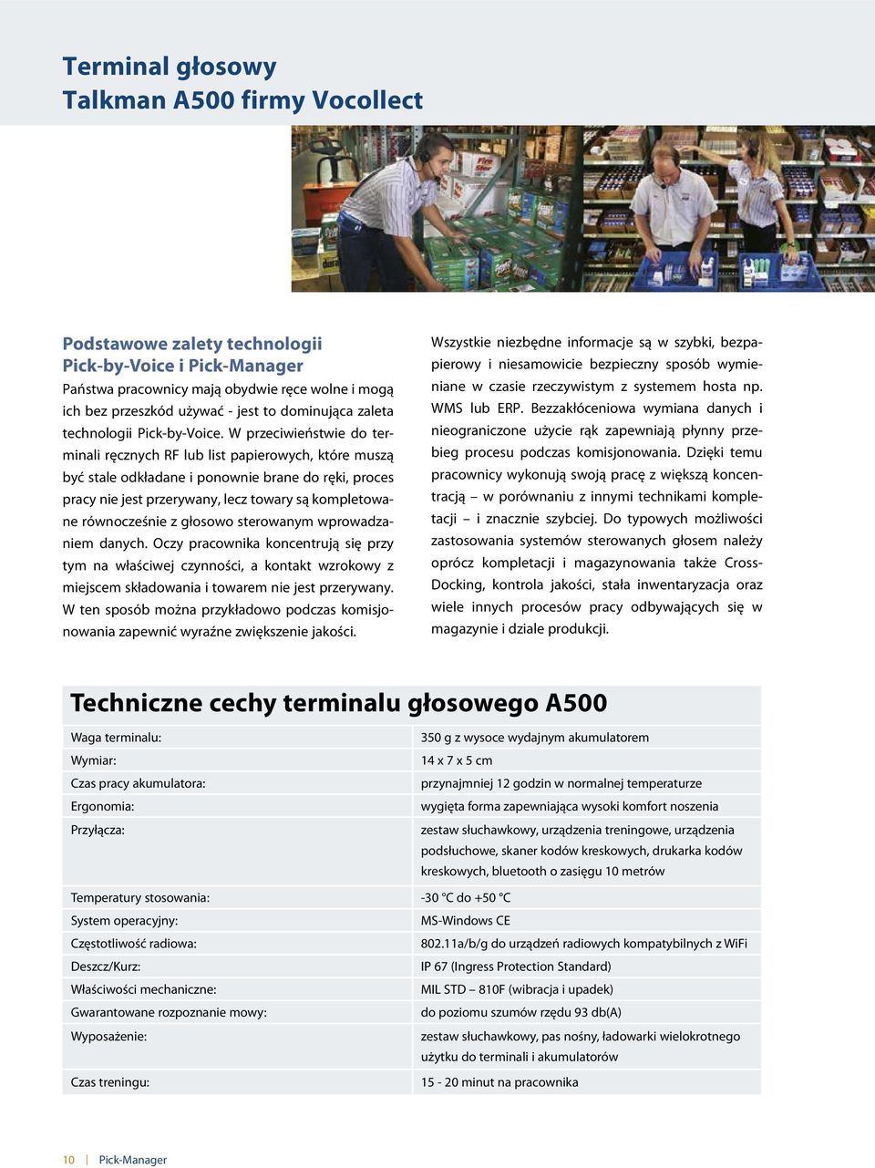 W przeciwieństwie do terminali ręcznych RF lub list papierowych, które muszą być stale odkładane i ponownie brane do ręki, proces pracy nie jest przerywany, lecz towary są kompletowane równocześnie z