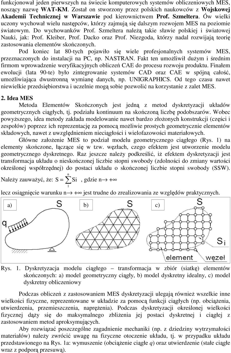 Ów wieli uczony wychował wielu następców, tórzy zajmują się dalszym rozwojem MS na poziomie światowym. Do wychowanów Prof. Szmeltera naleŝą taie sławie polsiej i światowej Naui, ja: Prof.