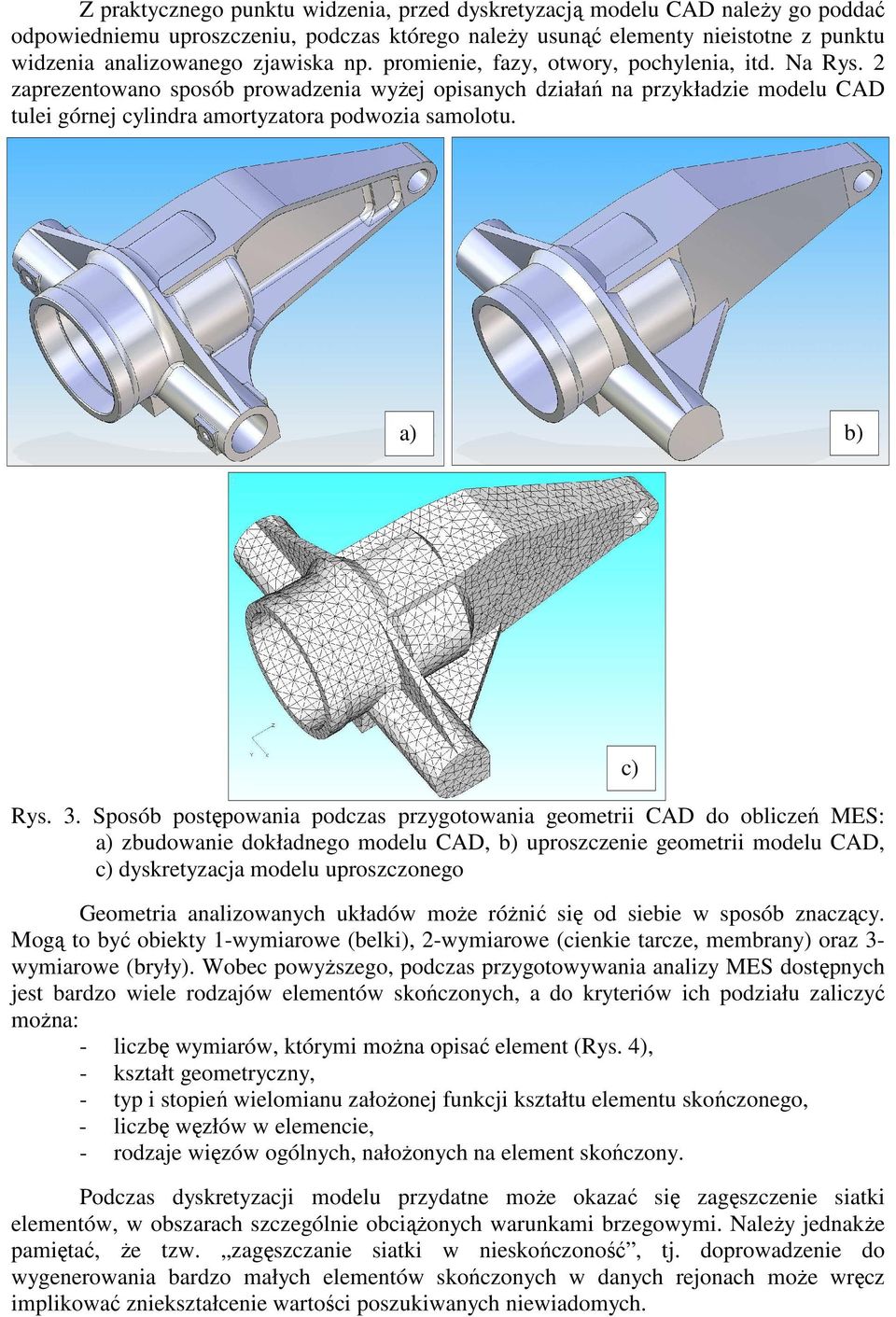 Sposób postępowania podczas przygotowania geometrii CAD do obliczeń MS: a) zbudowanie doładnego modelu CAD, b) uproszczenie geometrii modelu CAD, c) dysretyzacja modelu uproszczonego Geometria