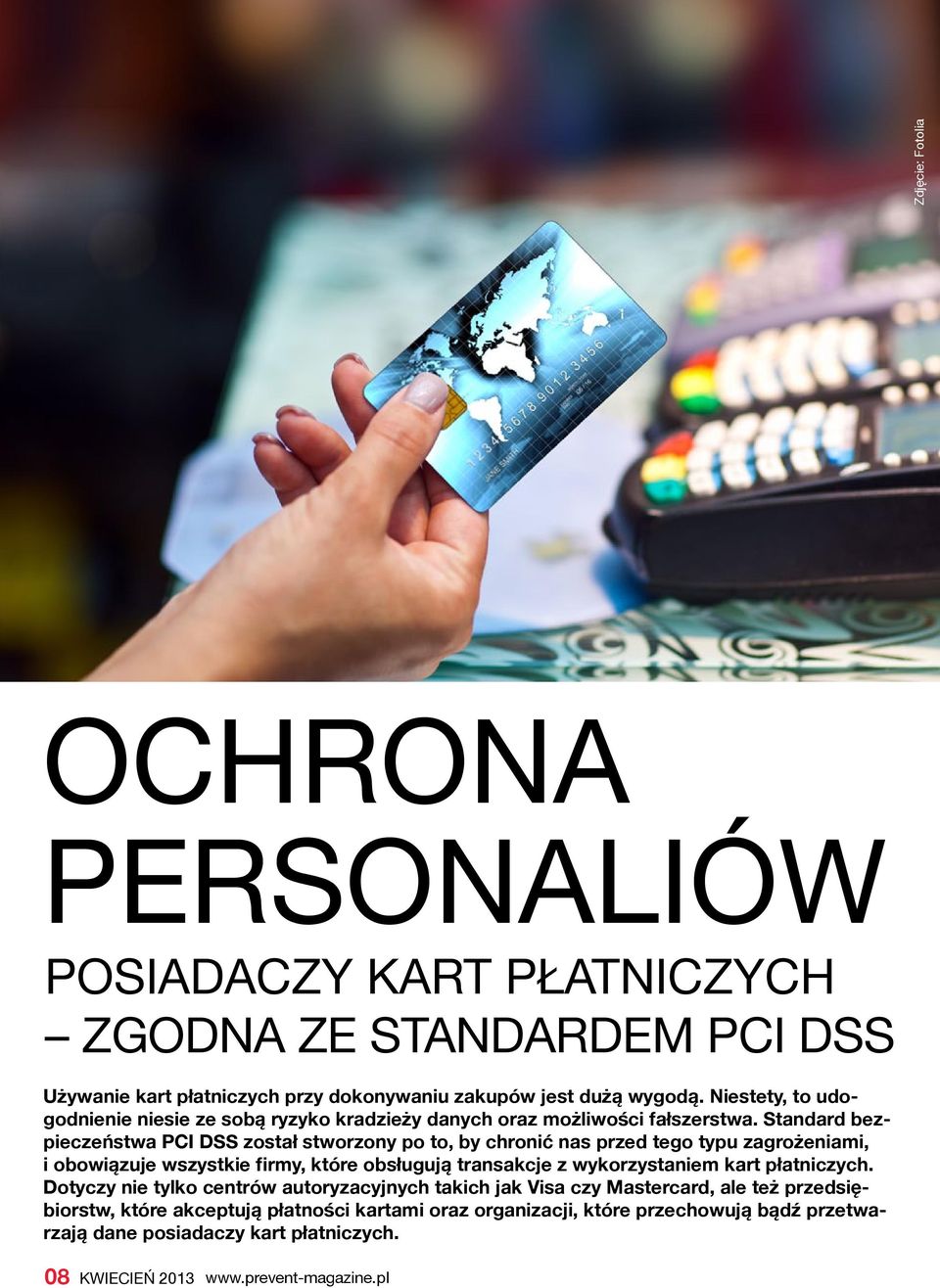 Standard bezpieczeństwa PCI DSS został stworzony po to, by chronić nas przed tego typu zagrożeniami, i obowiązuje wszystkie firmy, które obsługują transakcje z wykorzystaniem