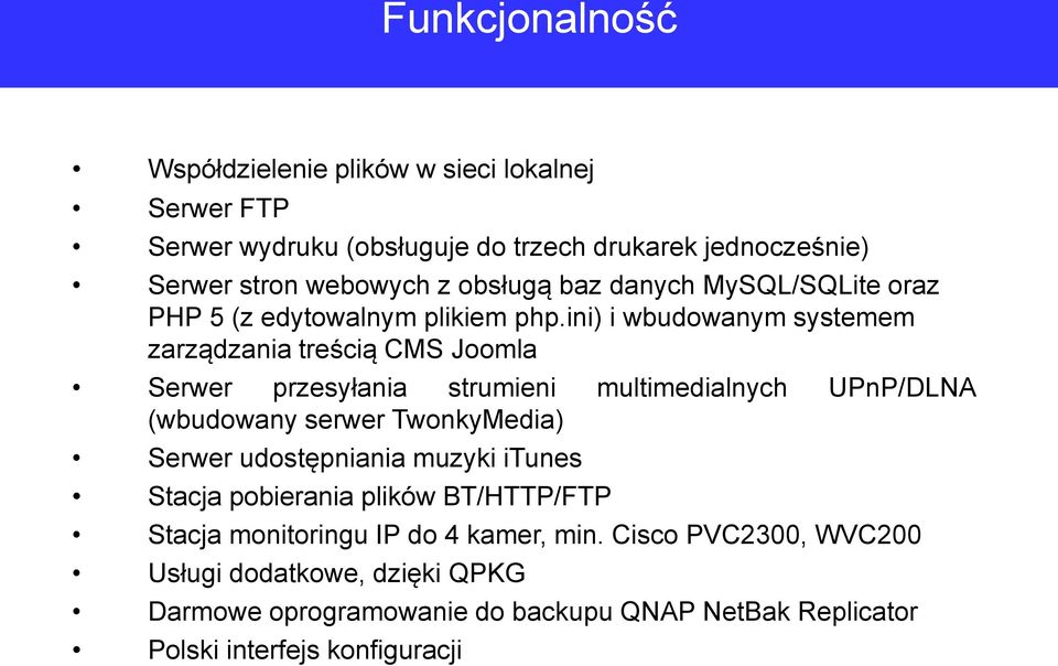 ini) i wbudowanym systemem zarządzania treścią CMS Joomla Serwer przesyłania strumieni multimedialnych UPnP/DLNA (wbudowany serwer TwonkyMedia) Serwer