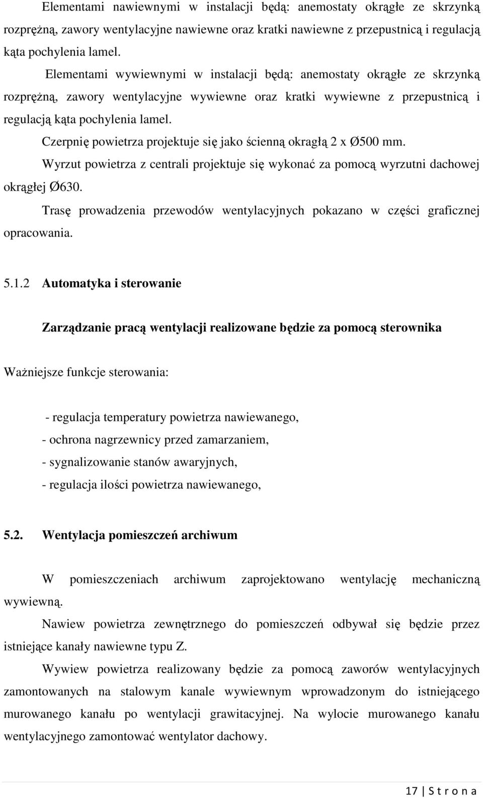 Czerpnię powietrza projektuje się jako ścienną okragłą 2 x Ø500 mm. Wyrzut powietrza z centrali projektuje się wykonać za pomocą wyrzutni dachowej okrągłej Ø630.