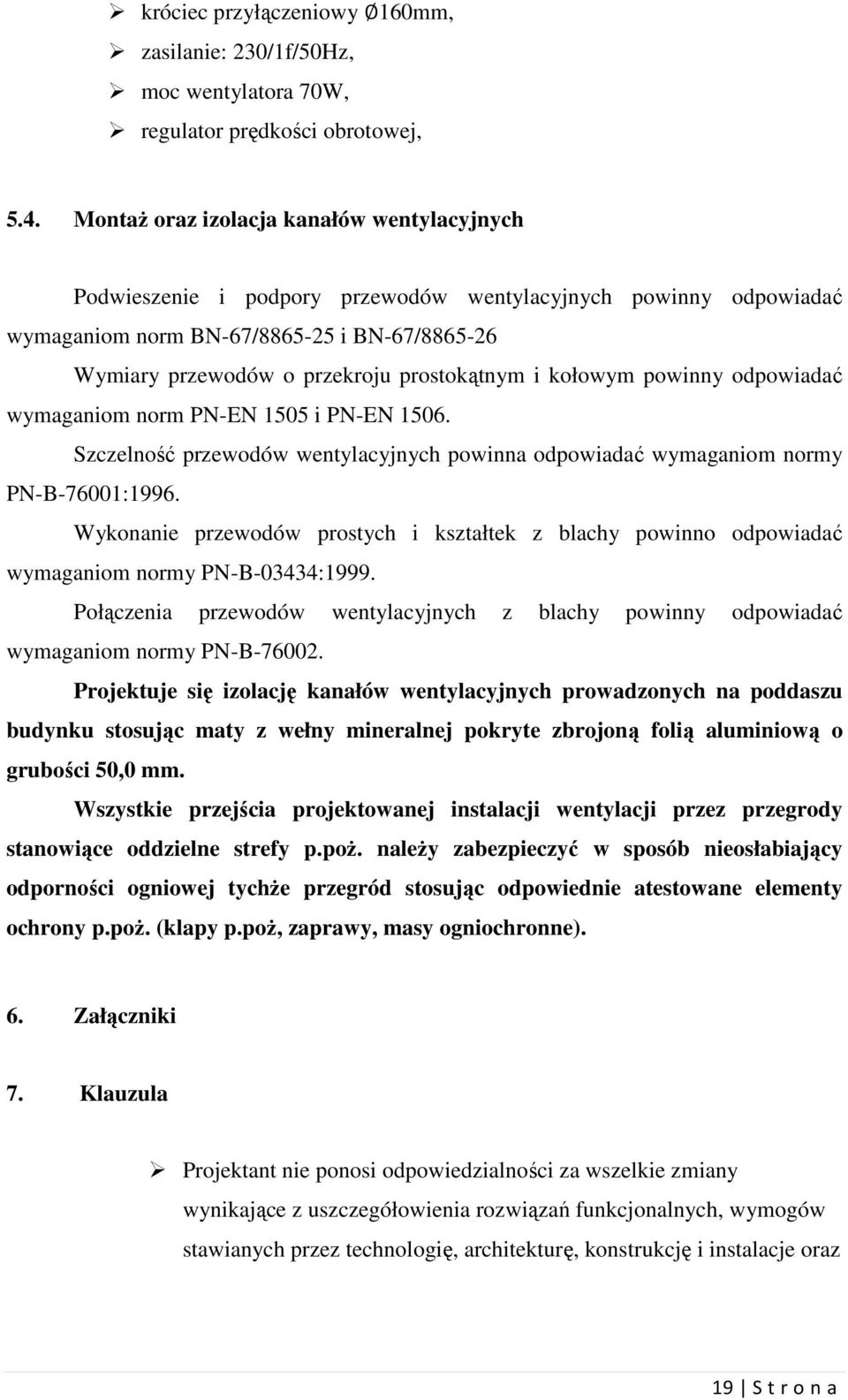 i kołowym powinny odpowiadać wymaganiom norm PN-EN 1505 i PN-EN 1506. Szczelność przewodów wentylacyjnych powinna odpowiadać wymaganiom normy PN-B-76001:1996.