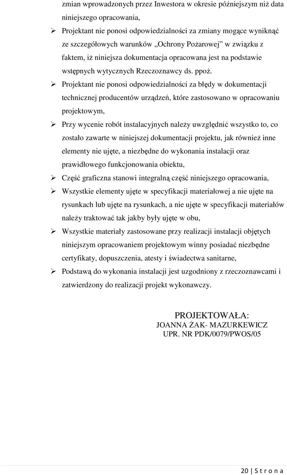 Projektant nie ponosi odpowiedzialności za błędy w dokumentacji technicznej producentów urządzeń, które zastosowano w opracowaniu projektowym, Przy wycenie robót instalacyjnych należy uwzględnić