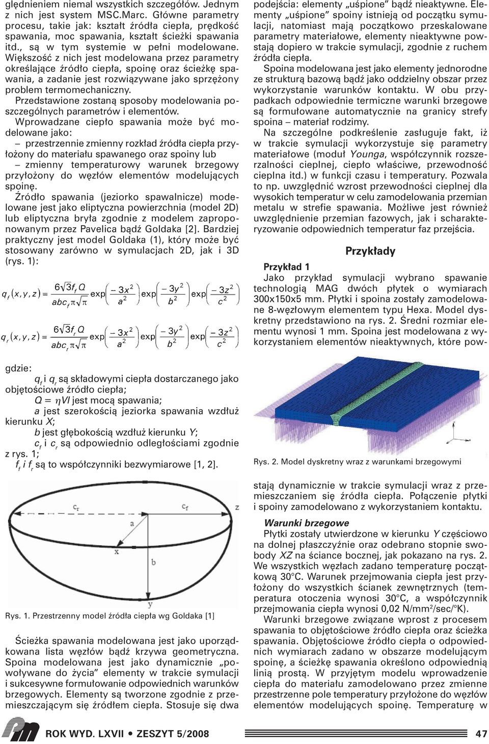 Wi kszoêç z nich jest modelowana przez parametry okreêlajàce êród o ciep a, spoin oraz Êcie k spawania, a zadanie jest rozwiàzywane jako sprz ony problem termomechaniczny.