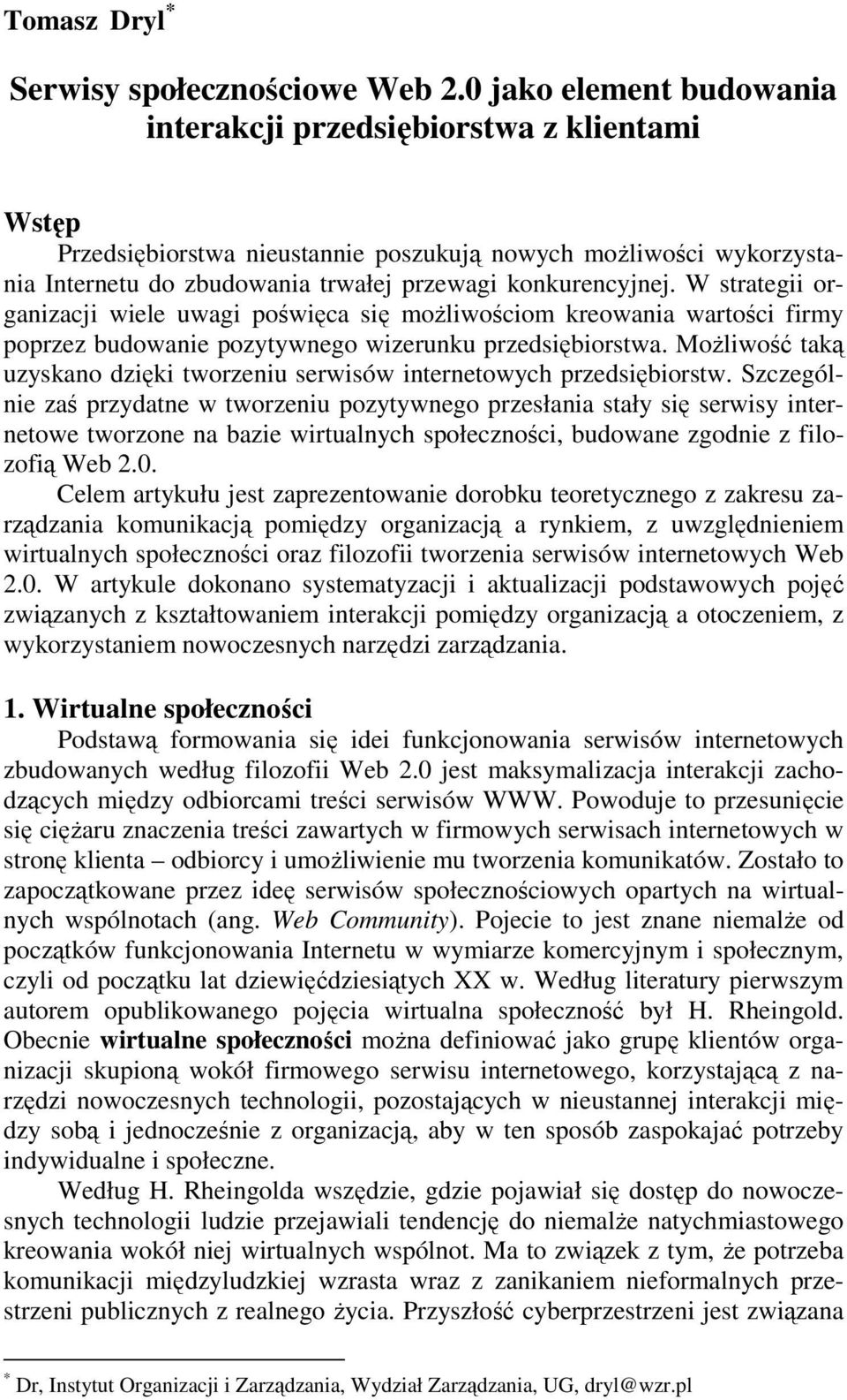 W strategii organizacji wiele uwagi poświęca się moŝliwościom kreowania wartości firmy poprzez budowanie pozytywnego wizerunku przedsiębiorstwa.