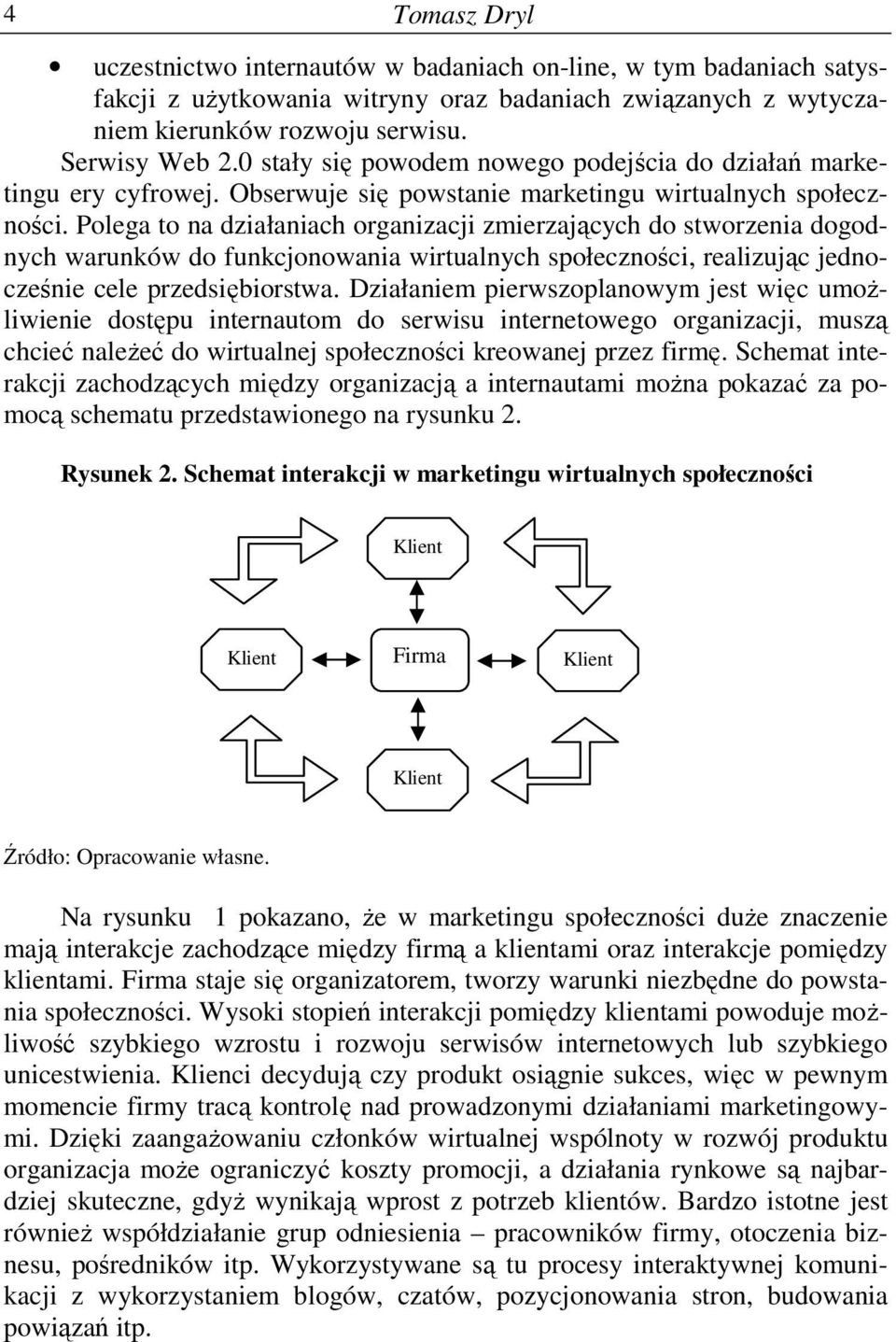 Polega to na działaniach organizacji zmierzających do stworzenia dogodnych warunków do funkcjonowania wirtualnych społeczności, realizując jednocześnie cele przedsiębiorstwa.