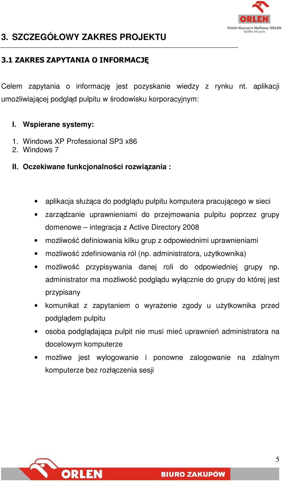 Oczekiwane funkcjonalności rozwiązania : aplikacja słuŝąca do podglądu pulpitu komputera pracującego w sieci zarządzanie uprawnieniami do przejmowania pulpitu poprzez grupy domenowe integracja z