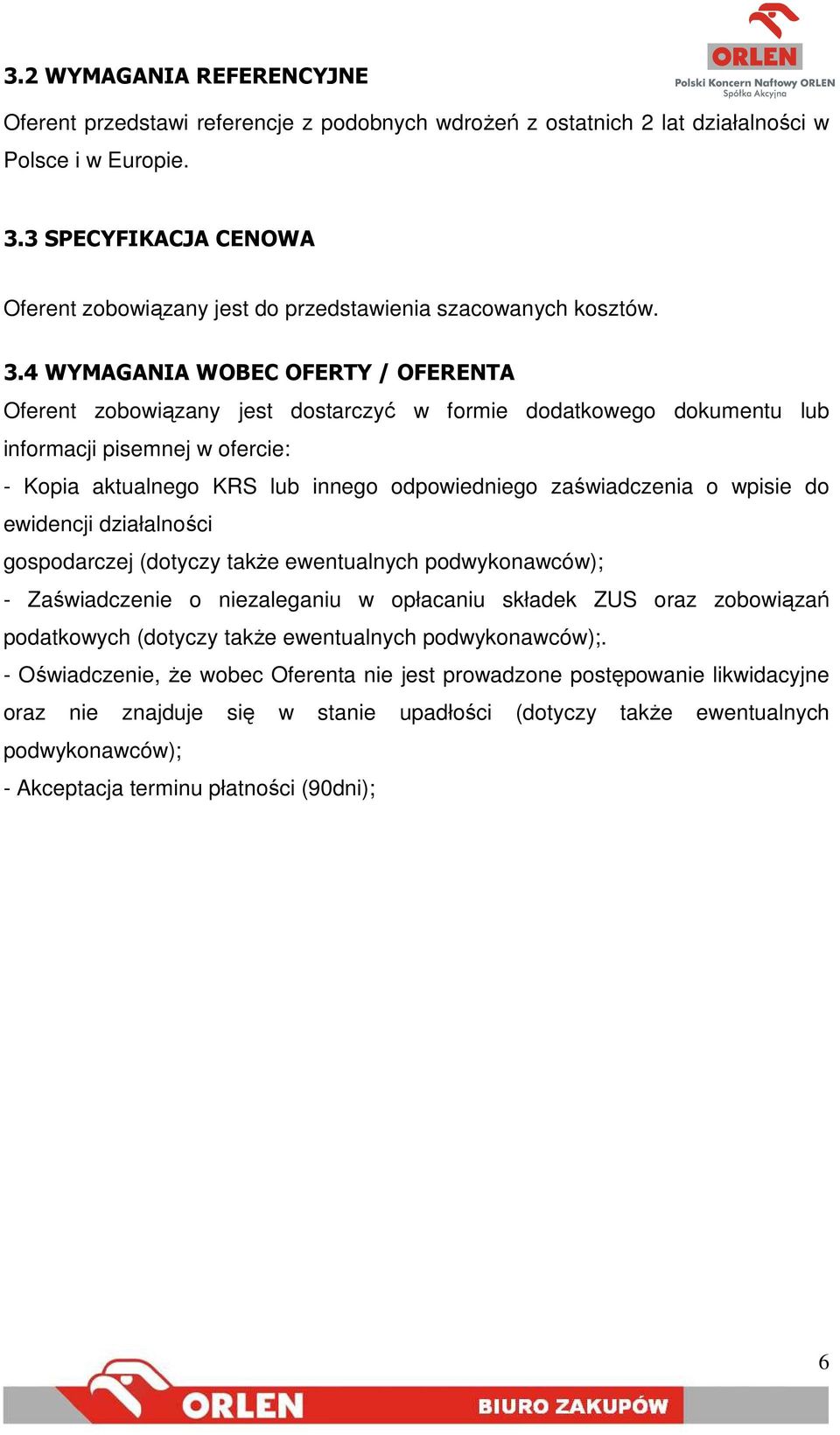 4 WYMAGANIA WOBEC OFERTY / OFERENTA Oferent zobowiązany jest dostarczyć w formie dodatkowego dokumentu lub informacji pisemnej w ofercie: - Kopia aktualnego KRS lub innego odpowiedniego zaświadczenia