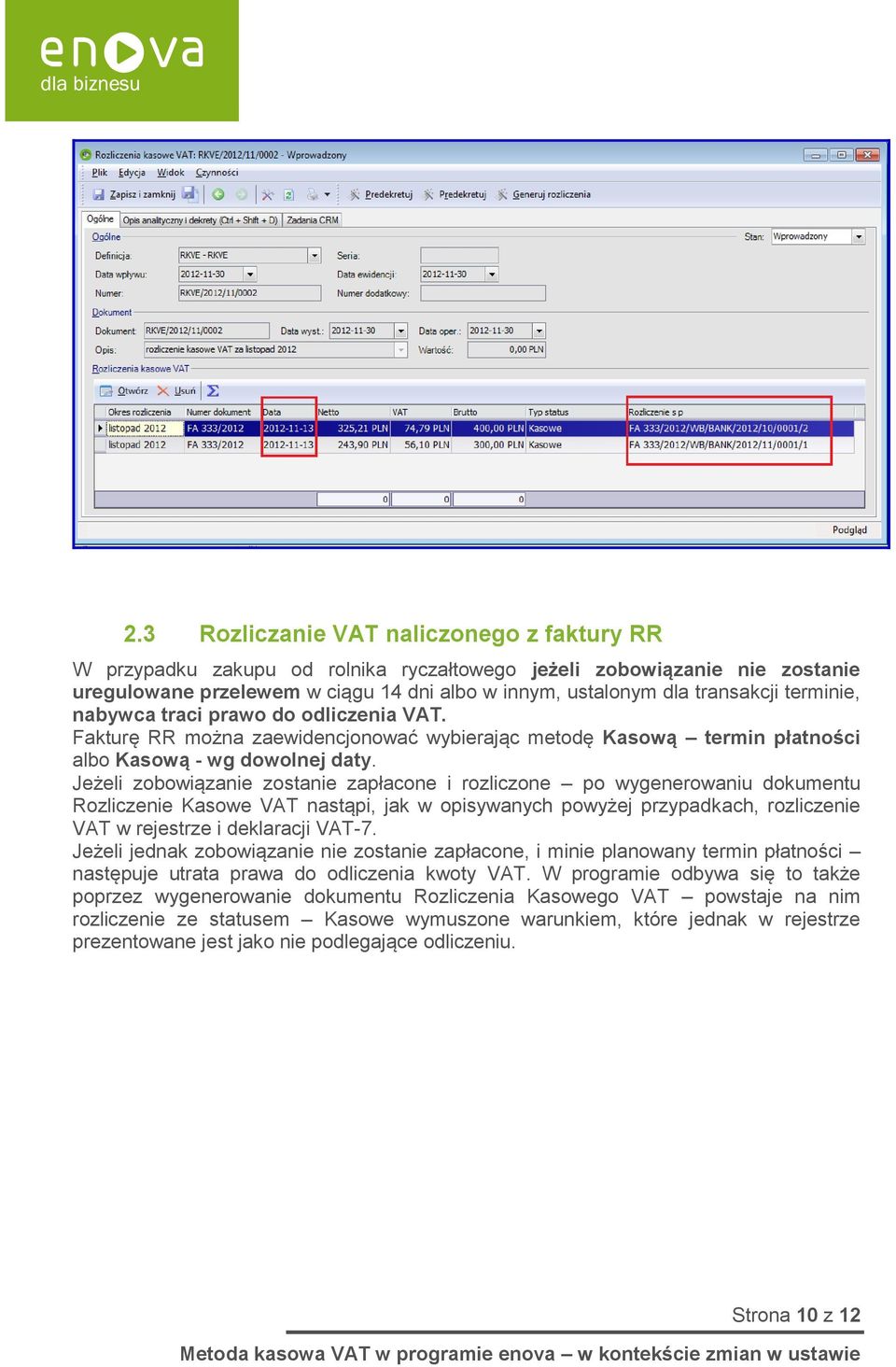 Jeżeli zobowiązanie zostanie zapłacone i rozliczone po wygenerowaniu dokumentu Rozliczenie Kasowe VAT nastąpi, jak w opisywanych powyżej przypadkach, rozliczenie VAT w rejestrze i deklaracji VAT-7.