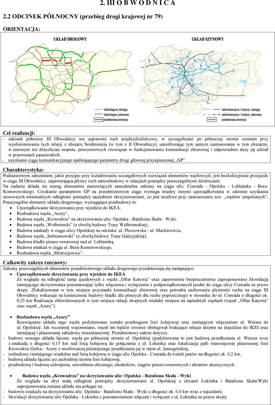 wyeliminowaniu tych relacji z obszaru Śródmieścia (w tym z II Obwodnicy), umożliwiając tym samym zastosowanie w tym obszarze, w szerszym niż dotychczas stopniu, priorytetowych rozwiązań w