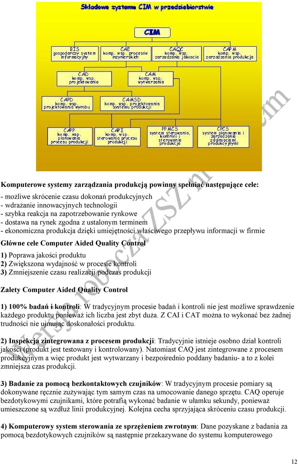 jakości produktu 2) Zwiększona wydajność w procesie kontroli 3) Zmniejszenie czasu realizacji podczas produkcji Zalety Computer Aided Quality Control 1) 100% badań i kontroli: W tradycyjnym procesie