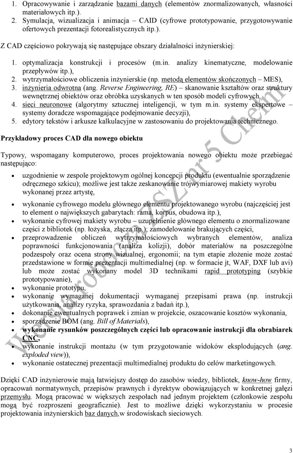 Z CAD częściowo pokrywają się następujące obszary działalności inżynierskiej: 1. optymalizacja konstrukcji i procesów (m.in. analizy kinematyczne, modelowanie przepływów itp.), 2.